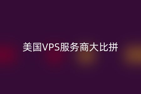 美国VPS服务商大比拼