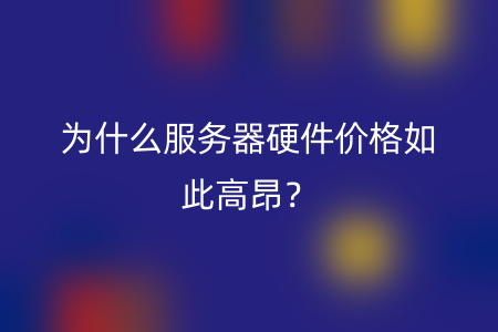 为什么服务器硬件价格如此高昂？